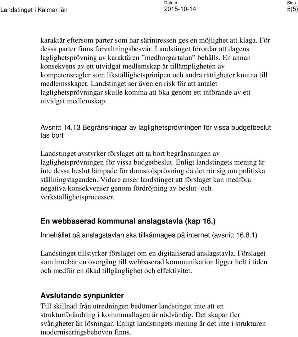 En annan konsekvens av ett utvidgat medlemskap är tillämpligheten av kompetensregler som likställighetsprinipen och andra rättigheter knutna till medlemsskapet.