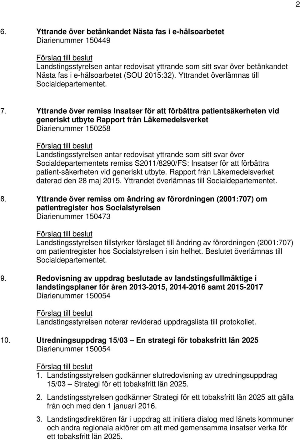 Yttrande över remiss Insatser för att förbättra patientsäkerheten vid generiskt utbyte Rapport från Läkemedelsverket Diarienummer 150258 Förslag till beslut Landstingsstyrelsen antar redovisat