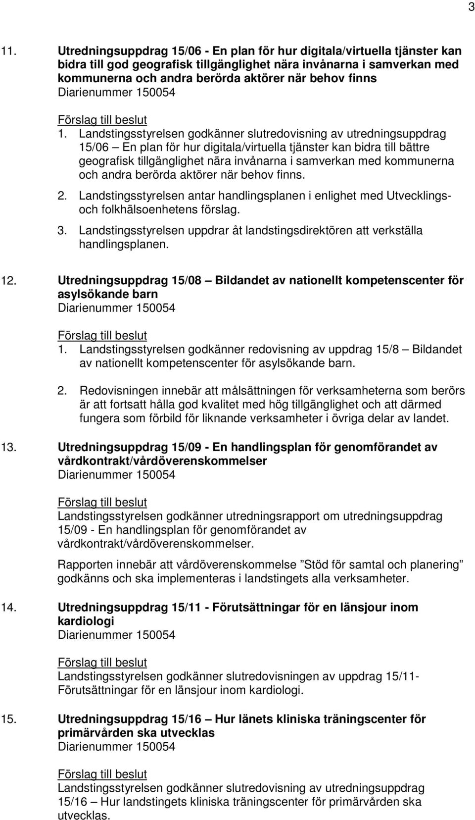 Landstingsstyrelsen godkänner slutredovisning av utredningsuppdrag 15/06 En plan för hur digitala/virtuella tjänster kan bidra till bättre geografisk tillgänglighet nära invånarna i samverkan med
