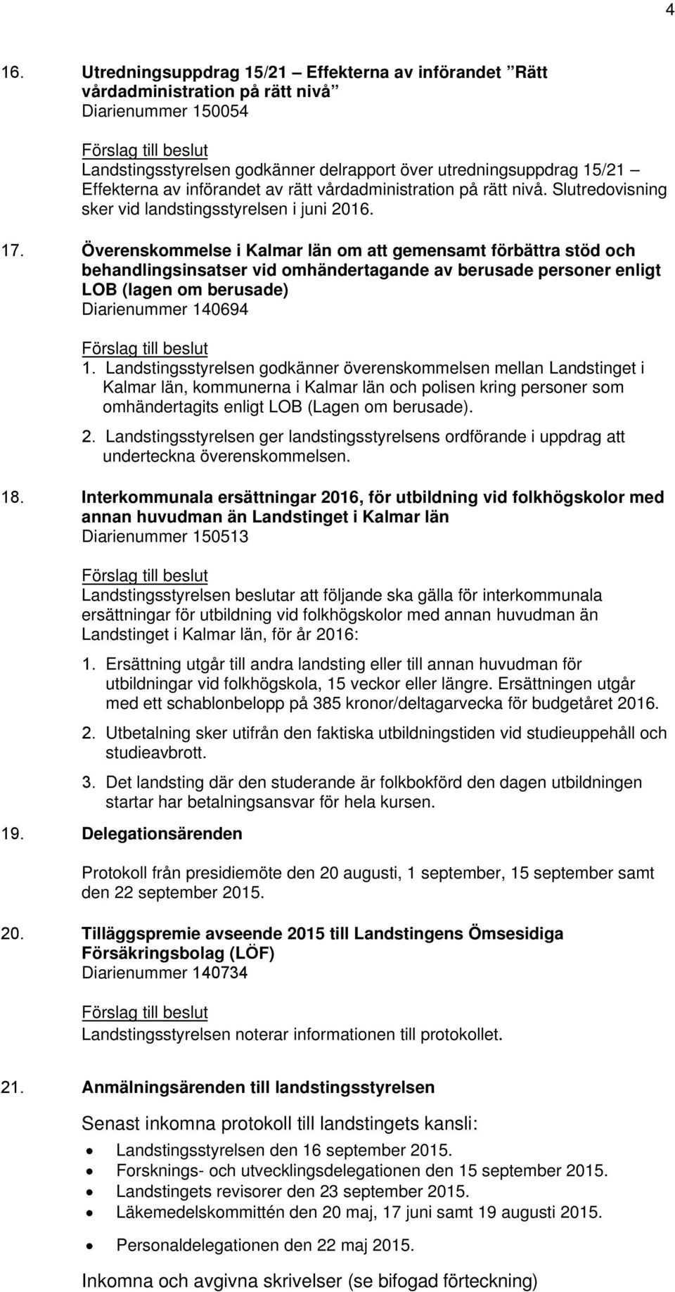 Överenskommelse i Kalmar län om att gemensamt förbättra stöd och behandlingsinsatser vid omhändertagande av berusade personer enligt LOB (lagen om berusade) Diarienummer 140694 Förslag till beslut 1.