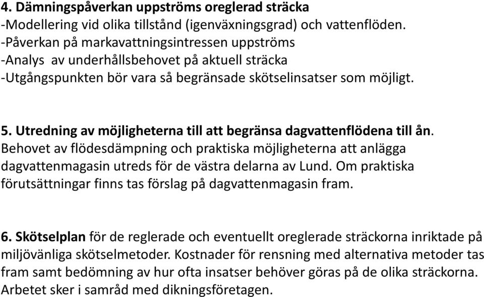 Utredning av möjligheterna till att begränsa dagvattenflödena till ån. Behovet av flödesdämpning och praktiska möjligheterna att anlägga dagvattenmagasin utreds för de västra delarna av Lund.