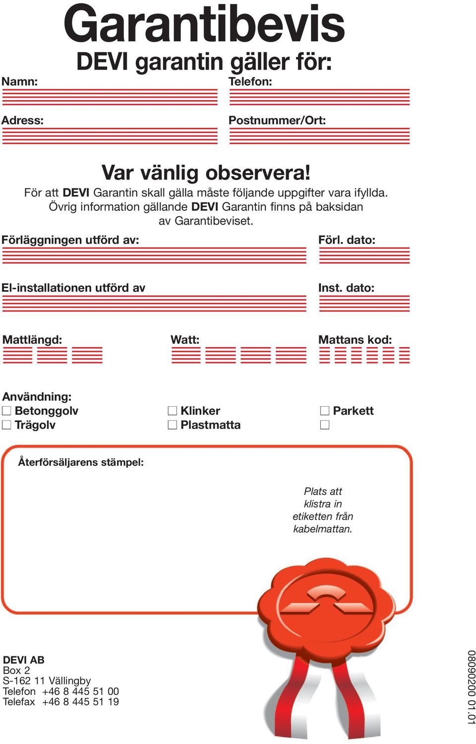 Övrig information gällande DEVI Garantin finns på baksidan av Garantibeviset. Förläggningen utförd av: Förl.