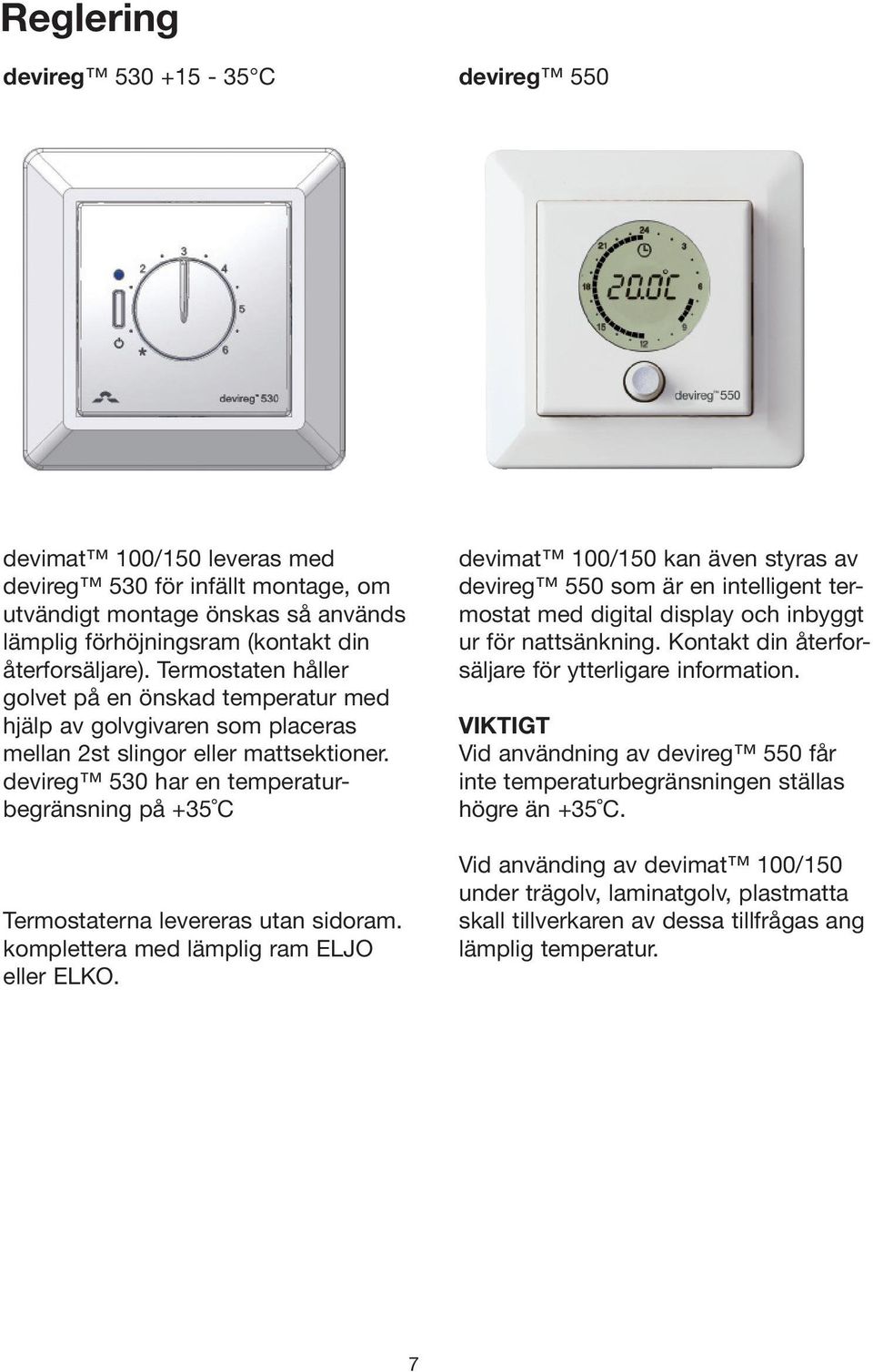 devireg 530 har en temperatur - be gränsning på +35 C Termostaterna levereras utan sidoram. komplettera med lämplig ram ELJO eller ELKO.