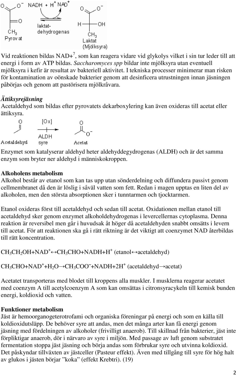 I tekniska processer minimerar man risken för kontamination av oönskade bakterier genom att desinficera utrustningen innan jäsningen påbörjas och genom att pastörisera mjölkråvara.