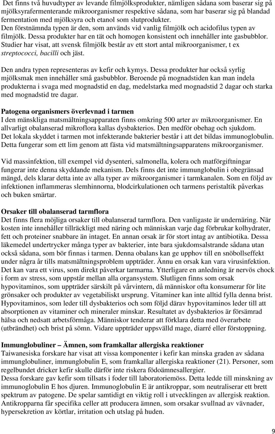 Dessa produkter har en tät och homogen konsistent och innehåller inte gasbubblor. Studier har visat, att svensk filmjölk består av ett stort antal mikroorganismer, t ex streptococci, bacilli och jäst.