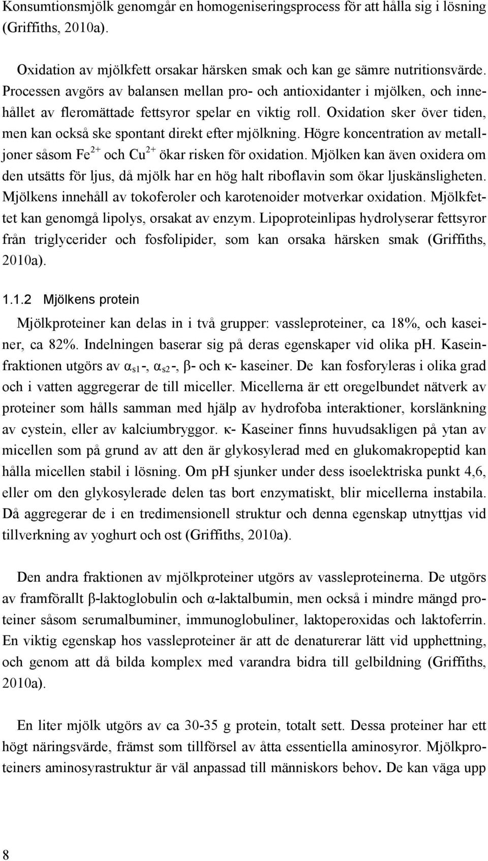 Oxidation sker över tiden, men kan också ske spontant direkt efter mjölkning. Högre koncentration av metalljoner såsom Fe 2+ och Cu 2+ ökar risken för oxidation.