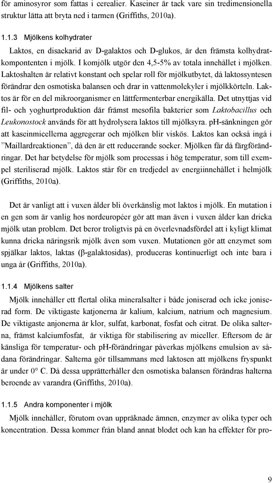 Laktoshalten är relativt konstant och spelar roll för mjölkutbytet, då laktossyntesen förändrar den osmotiska balansen och drar in vattenmolekyler i mjölkkörteln.