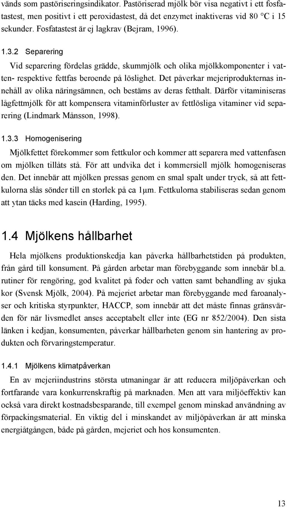 Det påverkar mejeriprodukternas innehåll av olika näringsämnen, och bestäms av deras fetthalt.