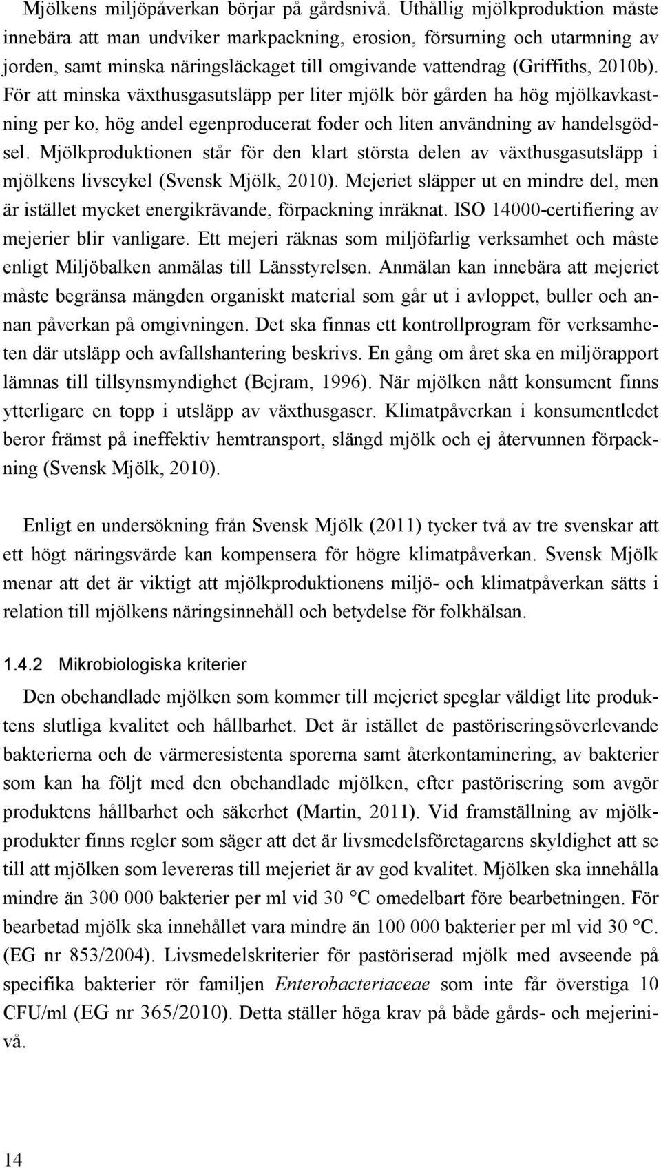 För att minska växthusgasutsläpp per liter mjölk bör gården ha hög mjölkavkastning per ko, hög andel egenproducerat foder och liten användning av handelsgödsel.