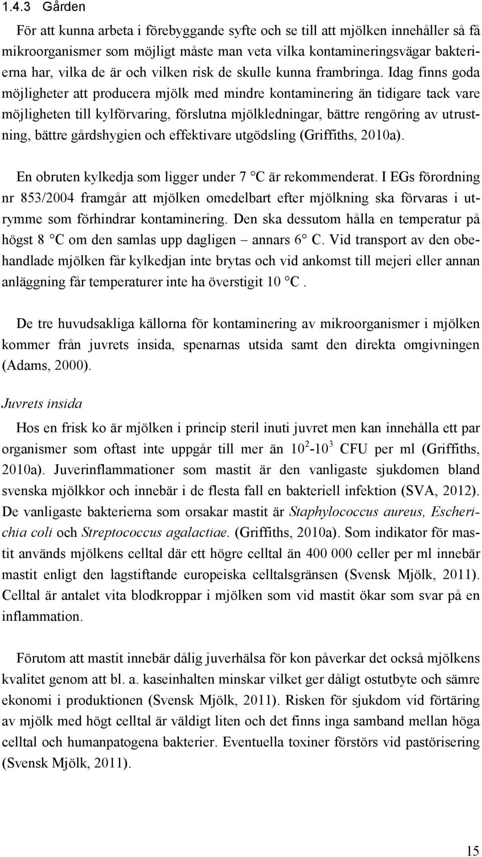 Idag finns goda möjligheter att producera mjölk med mindre kontaminering än tidigare tack vare möjligheten till kylförvaring, förslutna mjölkledningar, bättre rengöring av utrustning, bättre