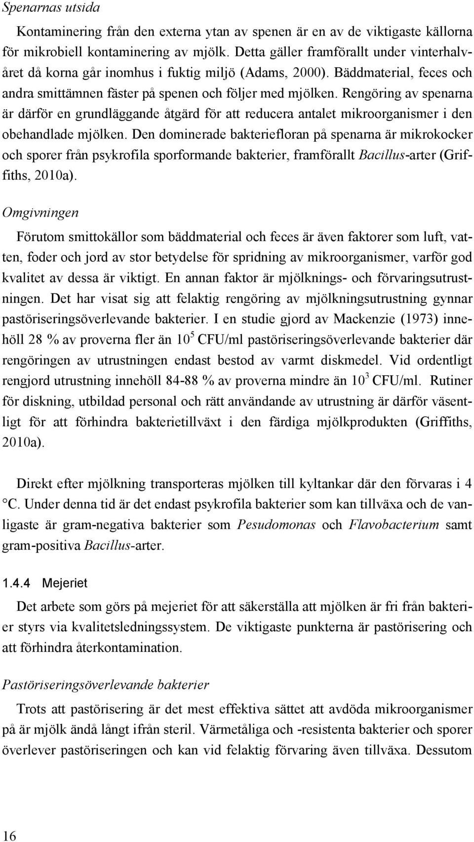 Rengöring av spenarna är därför en grundläggande åtgärd för att reducera antalet mikroorganismer i den obehandlade mjölken.