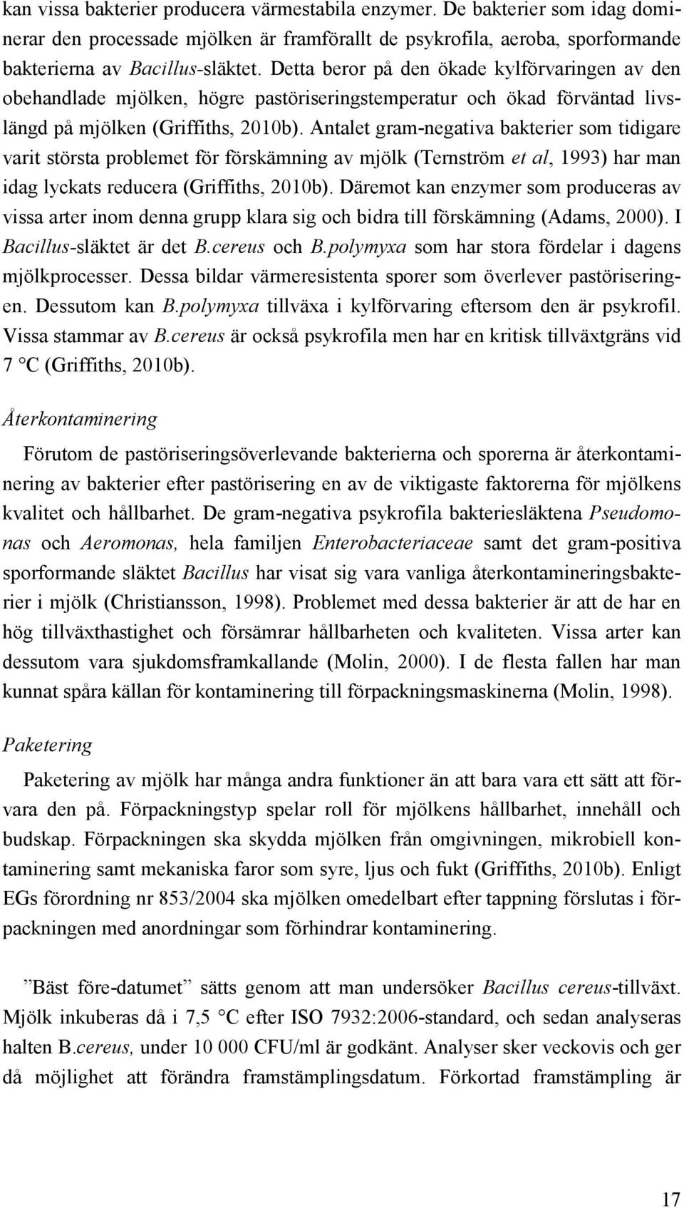 Antalet gram-negativa bakterier som tidigare varit största problemet för förskämning av mjölk (Ternström et al, 1993) har man idag lyckats reducera (Griffiths, 2010b).