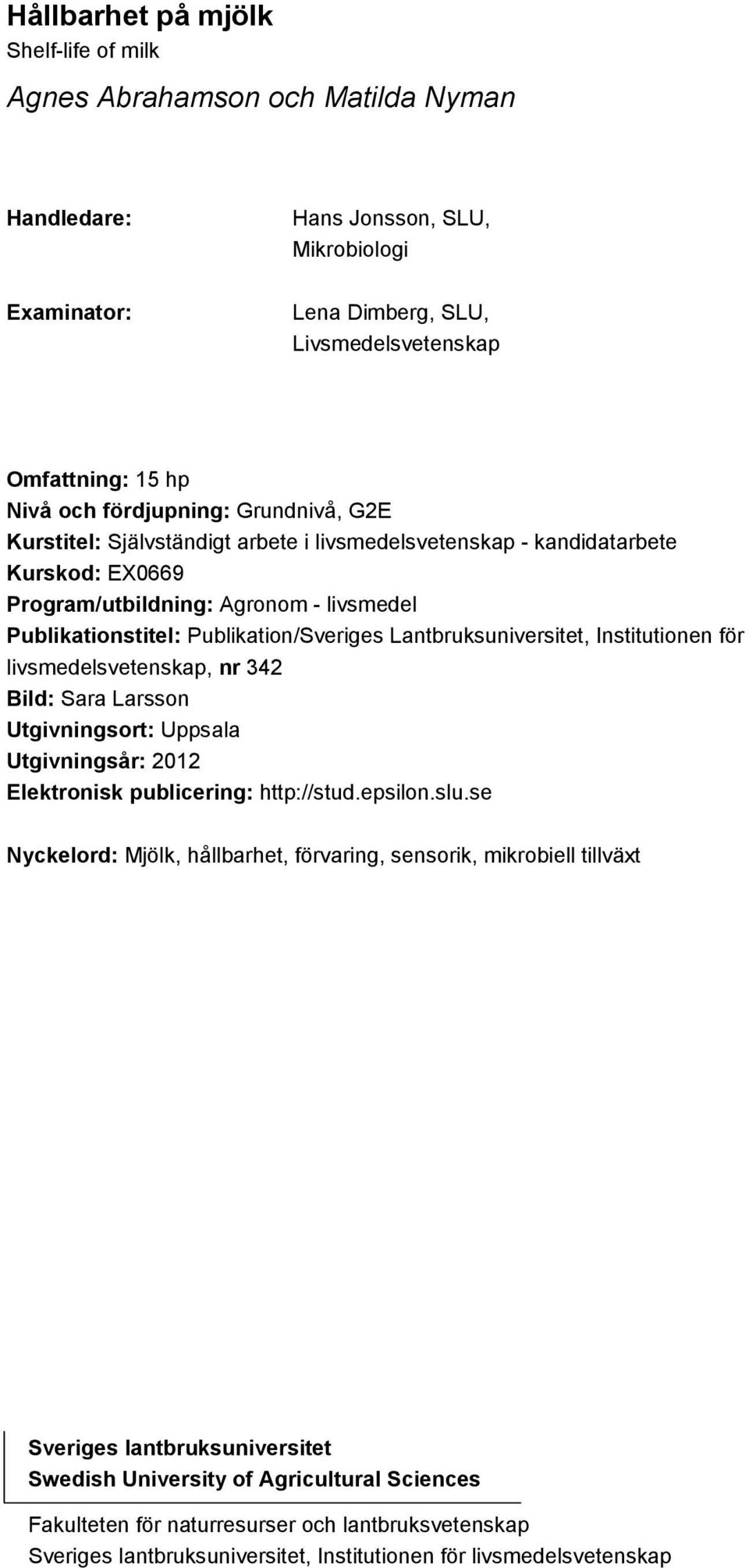 Lantbruksuniversitet, Institutionen för livsmedelsvetenskap, nr 342 Bild: Sara Larsson Utgivningsort: Uppsala Utgivningsår: 2012 Elektronisk publicering: http://stud.epsilon.slu.