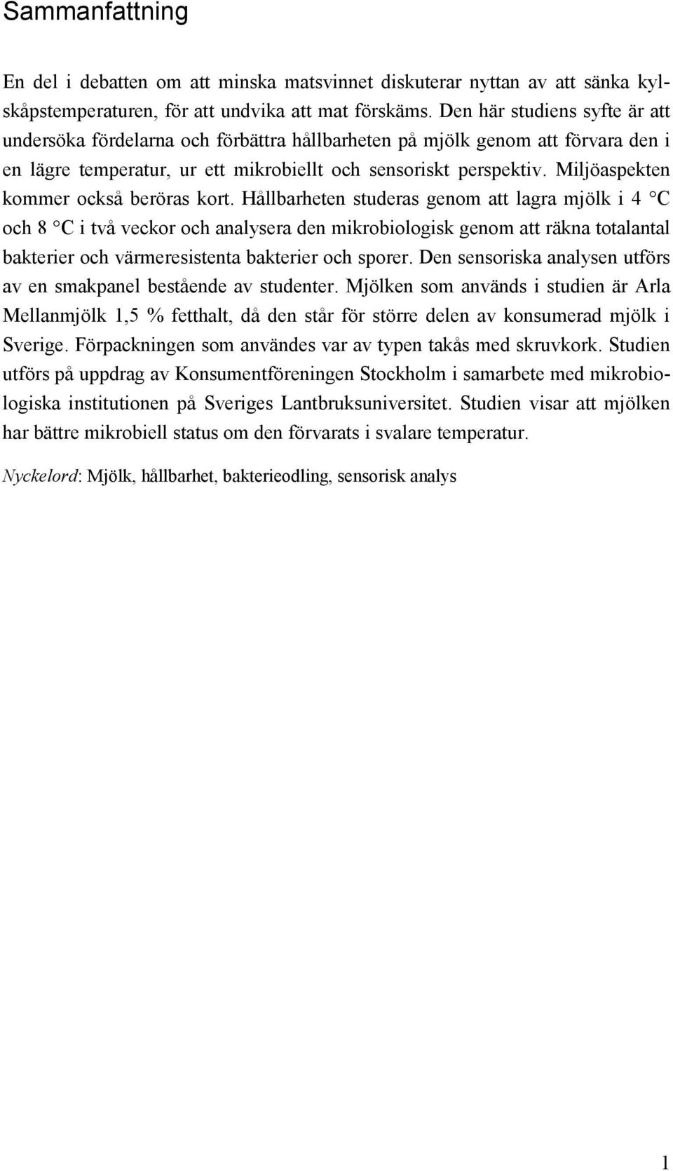 Miljöaspekten kommer också beröras kort.