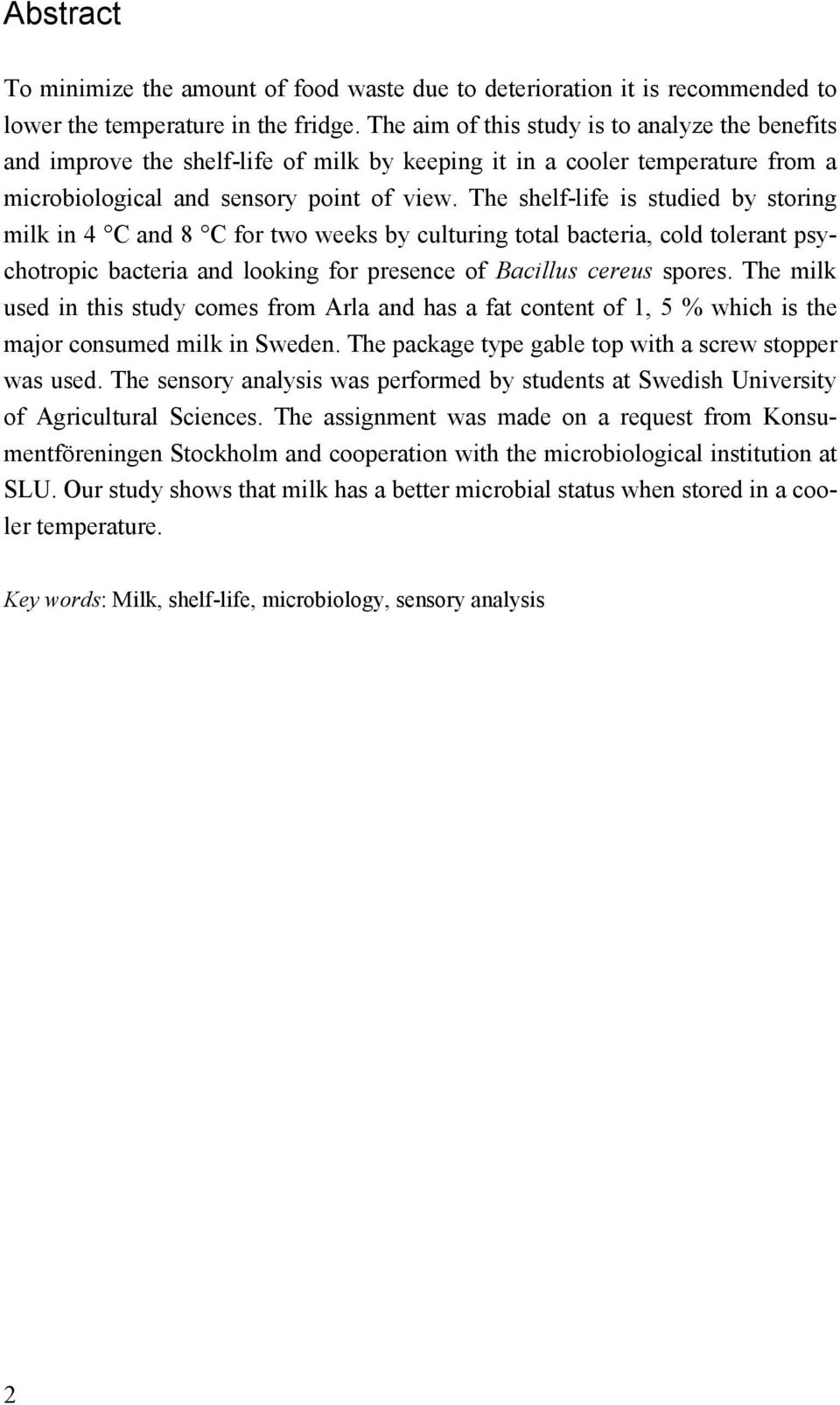 The shelf-life is studied by storing milk in 4 C and 8 C for two weeks by culturing total bacteria, cold tolerant psychotropic bacteria and looking for presence of Bacillus cereus spores.