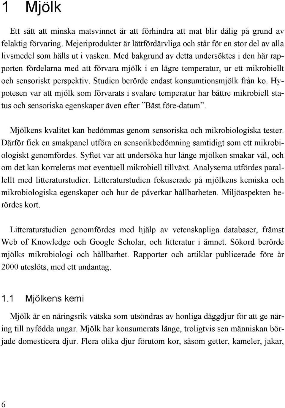 Med bakgrund av detta undersöktes i den här rapporten fördelarna med att förvara mjölk i en lägre temperatur, ur ett mikrobiellt och sensoriskt perspektiv.