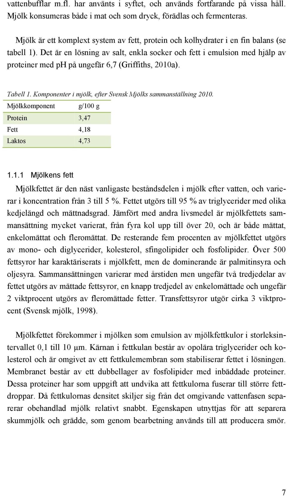 Det är en lösning av salt, enkla socker och fett i emulsion med hjälp av proteiner med ph på ungefär 6,7 (Griffiths, 2010a). Tabell 1. Komponenter i mjölk, efter Svensk Mjölks sammanställning 2010.