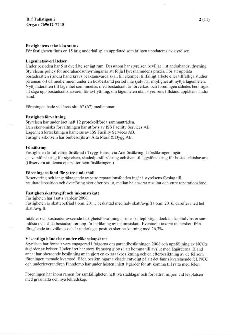 Styrelsens policy for andrahandsuthyrningar ar att folja Hyresnamndens praxis.