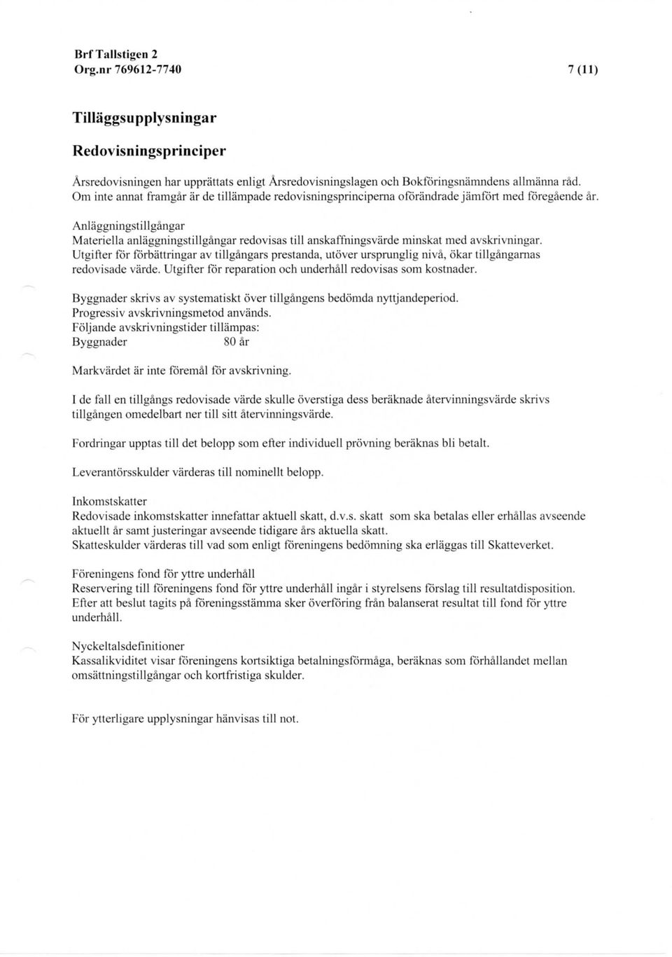 Anlaggningstillgangar Materiella anlaggningstillgangar redovisas till anskaffningsvarde minskat med avskrivningar.