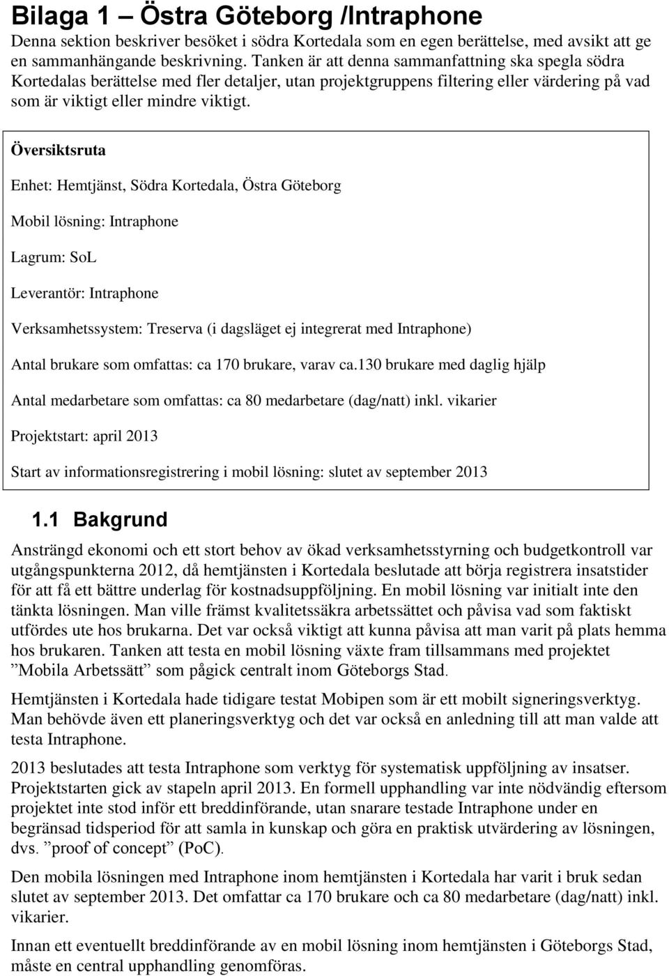 Översiktsruta Enhet: Hemtjänst, Södra Kortedala, Östra Göteborg Mobil lösning: Intraphone Lagrum: SoL Leverantör: Intraphone Verksamhetssystem: Treserva (i dagsläget ej integrerat med Intraphone)