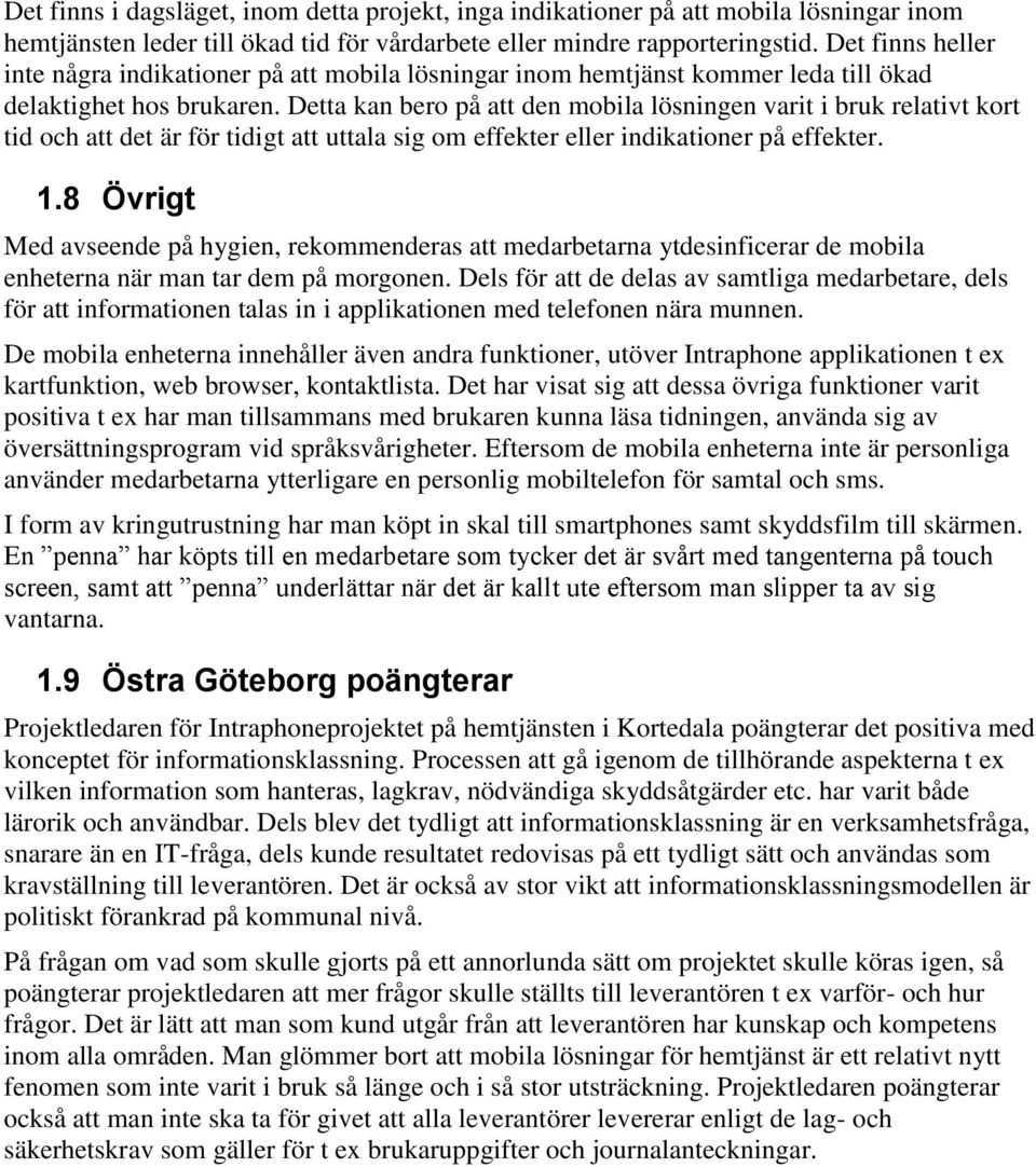 Detta kan bero på att den mobila lösningen varit i bruk relativt kort tid och att det är för tidigt att uttala sig om effekter eller indikationer på effekter. 1.