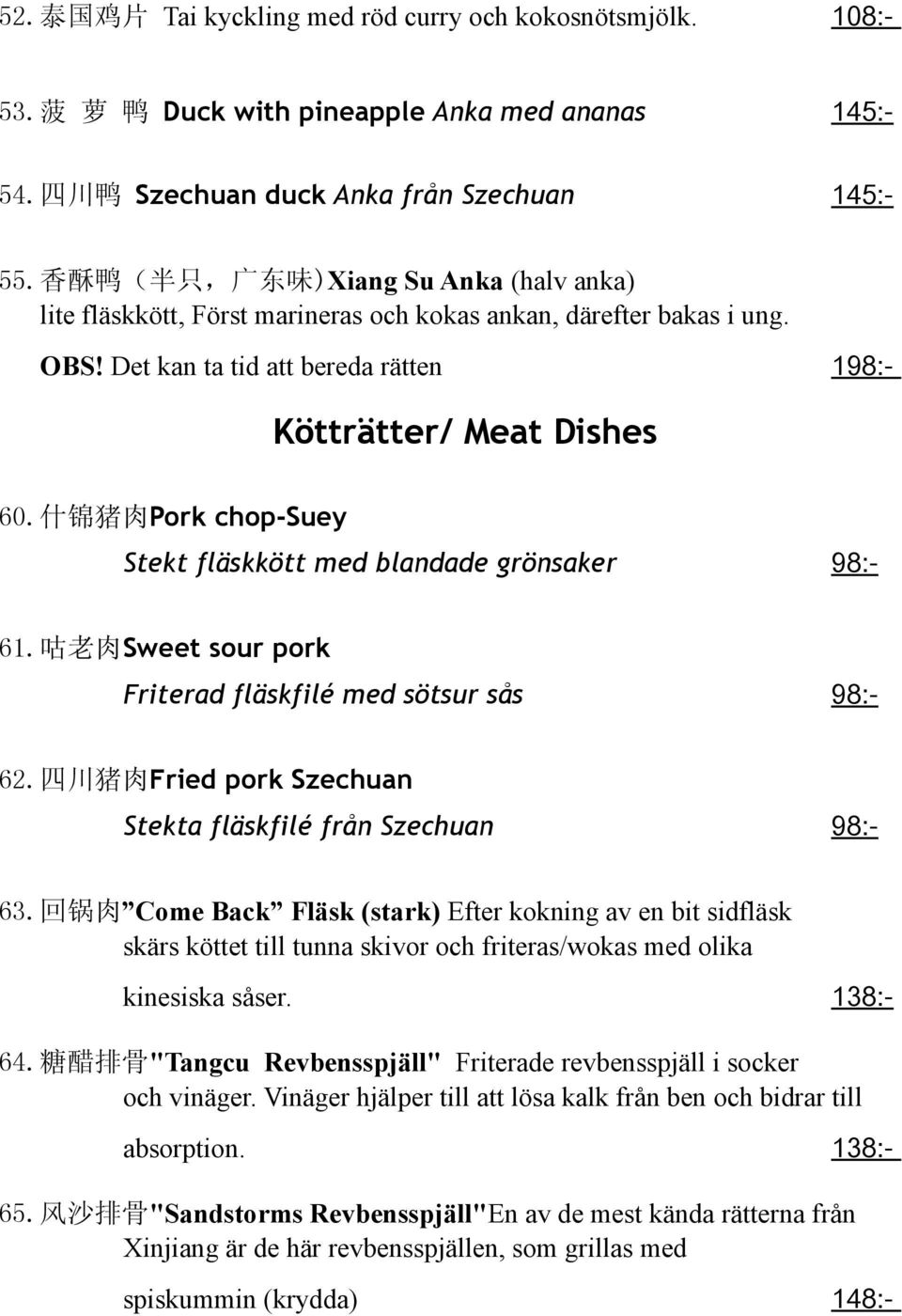 什 锦 猪 肉 Pork chop-suey Stekt fläskkött med blandade grönsaker 98:- 61. 咕 老 肉 Sweet sour pork Friterad fläskfilé med sötsur sås 98:- 62.