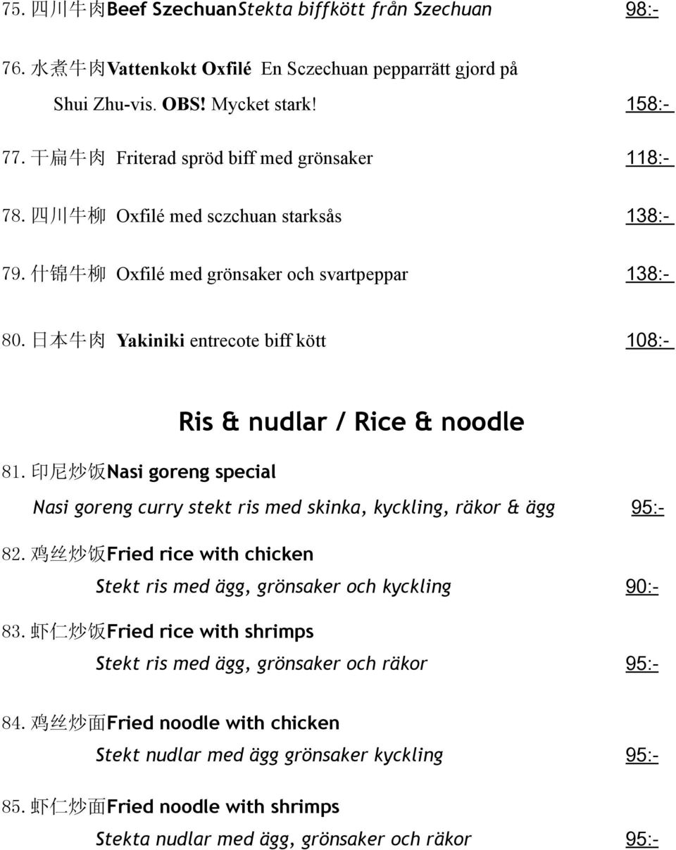 日 本 牛 肉 Yakiniki entrecote biff kött 108:- Ris & nudlar / Rice & noodle 81. 印 尼 炒 饭 Nasi goreng special Nasi goreng curry stekt ris med skinka, kyckling, räkor & ägg 95:- 82.