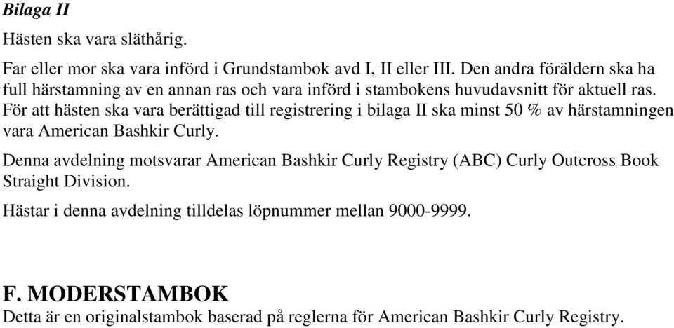 För att hästen ska vara berättigad till registrering i bilaga II ska minst 50 % av härstamningen vara American Bashkir Curly.