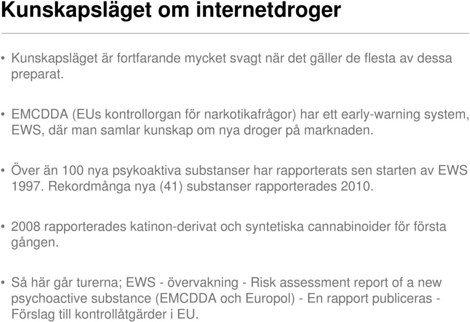 Över än 100 nya psykoaktiva substanser har rapporterats sen starten av EWS 1997. Rekordmånga nya (41) substanser rapporterades 2010.