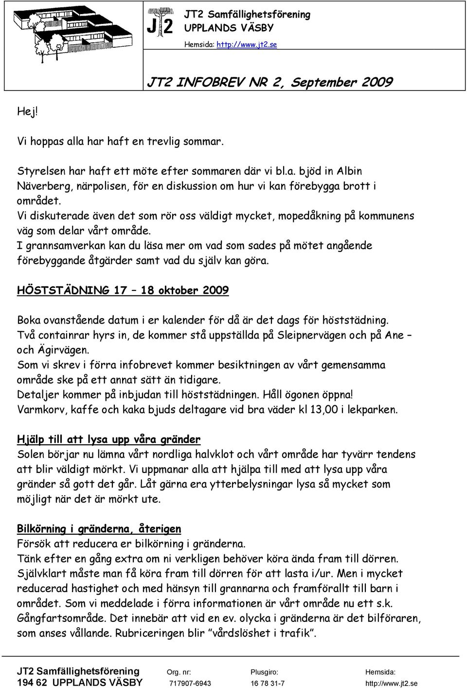 Vi diskuterade även det som rör oss väldigt mycket, mopedåkning på kommunens väg som delar vårt område.