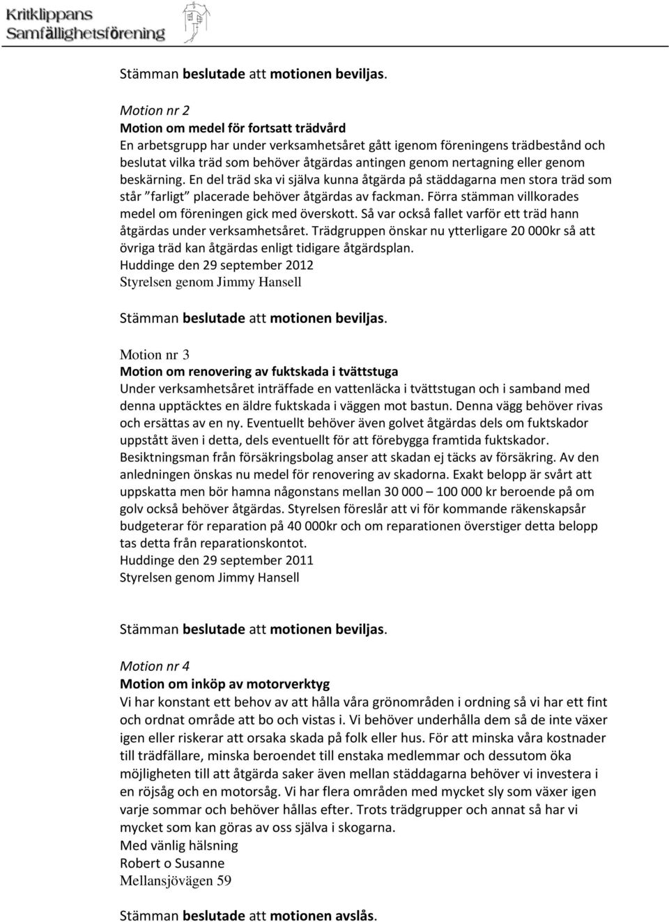 eller genom beskärning. En del träd ska vi själva kunna åtgärda på städdagarna men stora träd som står farligt placerade behöver åtgärdas av fackman.