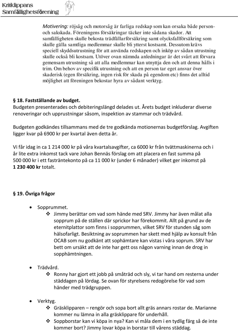 Dessutom krävs speciell skyddsutrustning för att använda redskapen och inköp av sådan utrustning skulle också bli kostsam.