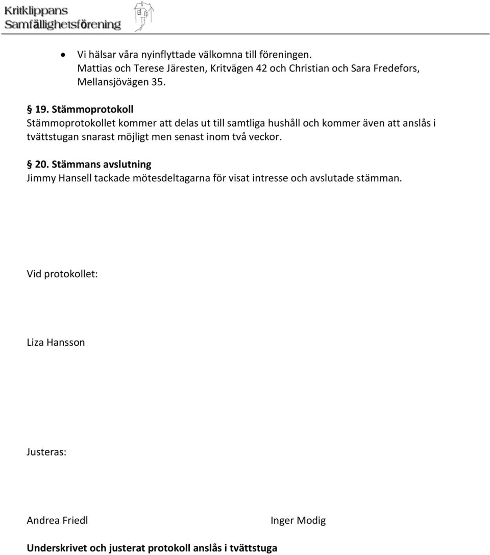 Stämmoprotokoll Stämmoprotokollet kommer att delas ut till samtliga hushåll och kommer även att anslås i tvättstugan snarast möjligt