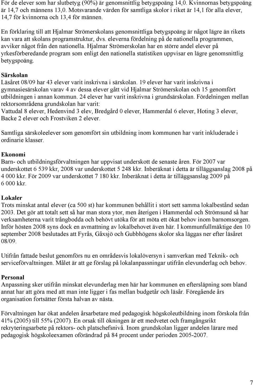 En förklaring till att Hjalmar Strömerskolans genomsnittliga betygspoäng är något lägre än rikets kan vara att skolans programstruktur, dvs.