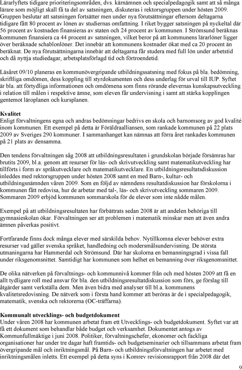 I riket bygger satsningen på nyckeltal där 56 procent av kostnaden finansieras av staten och 24 procent av kommunen.