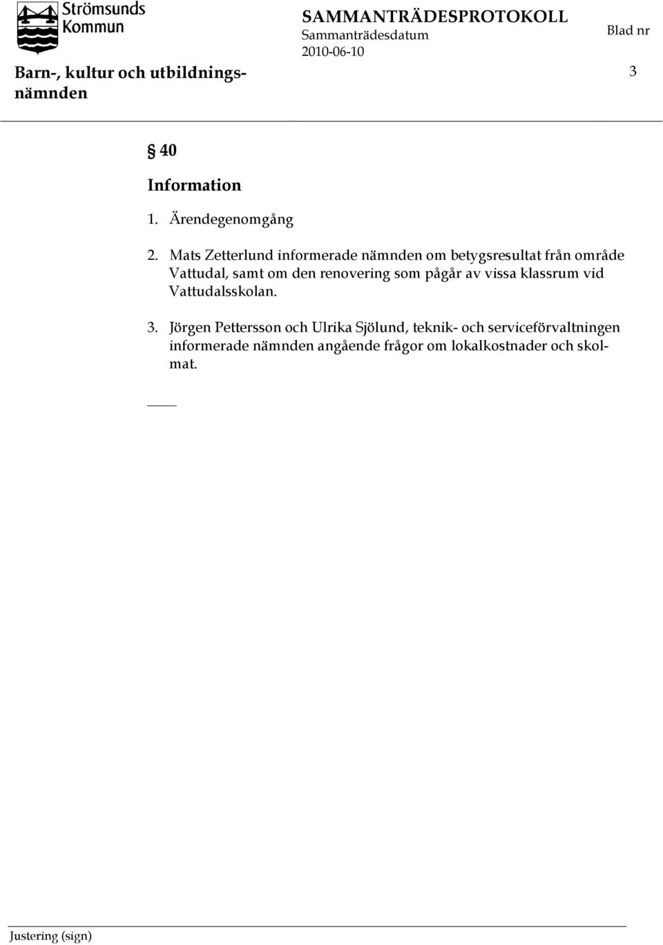 Mats Zetterlund informerade nämnden om betygsresultat från område Vattudal, samt om den renovering som pågår
