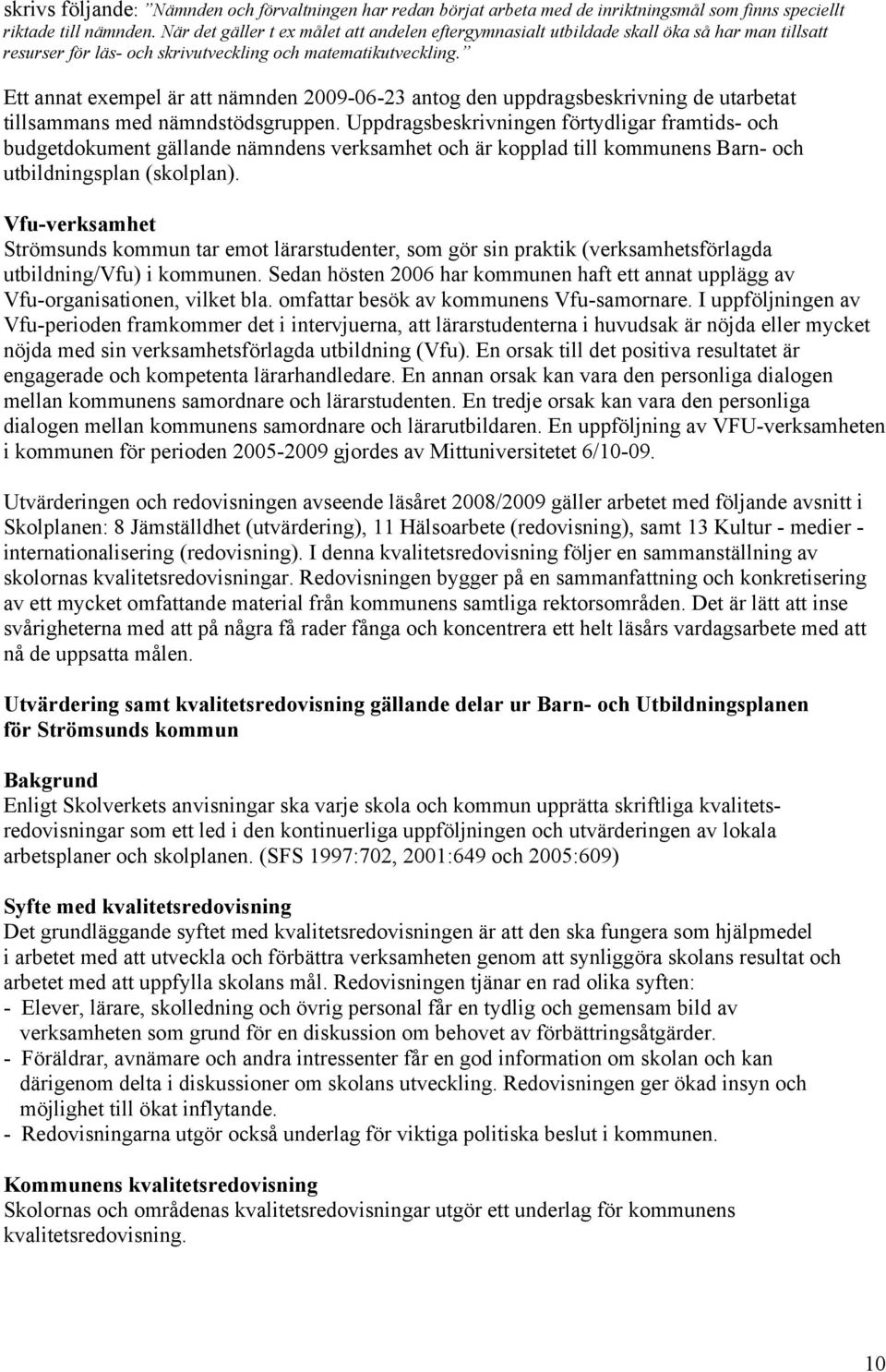 Ett annat exempel är att nämnden 2009-06-23 antog den uppdragsbeskrivning de utarbetat tillsammans med nämndstödsgruppen.