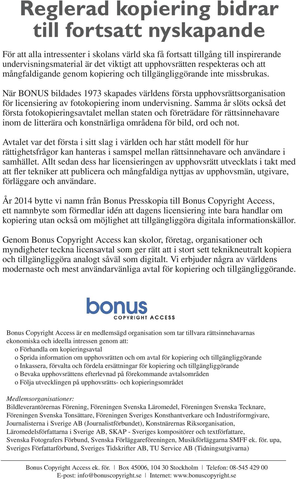 När BONUS bildades 1973 skapades världens första upphovsrättsorganisation för licensiering av fotokopiering inom undervisning.