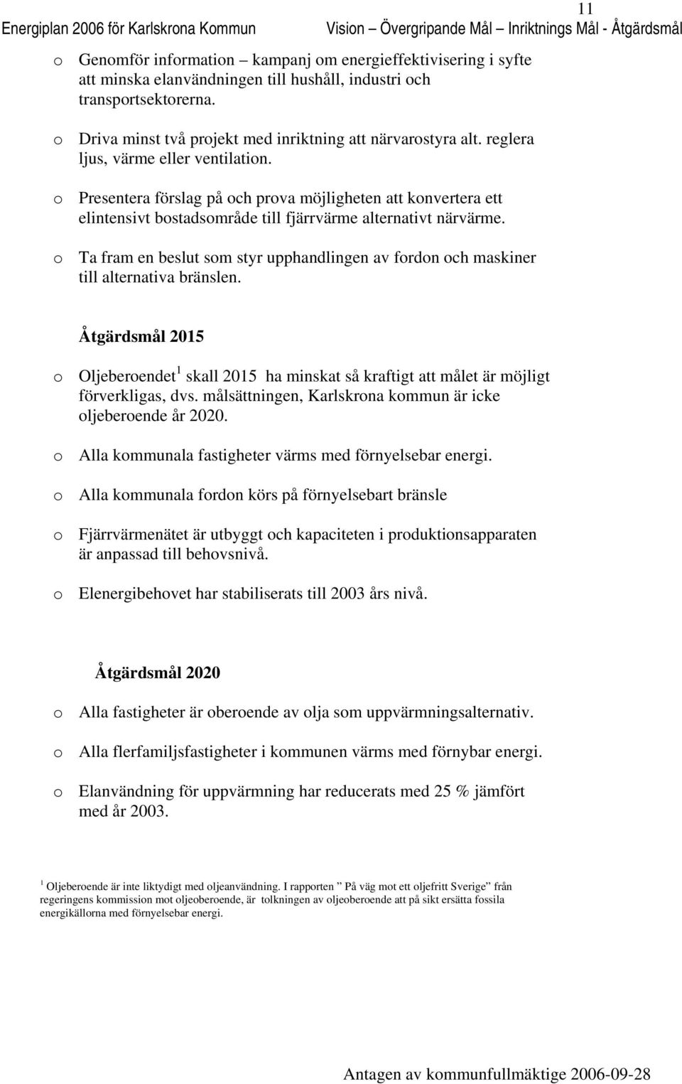 Presentera förslag på ch prva möjligheten att knvertera ett elintensivt bstadsmråde till fjärrvärme alternativt närvärme.