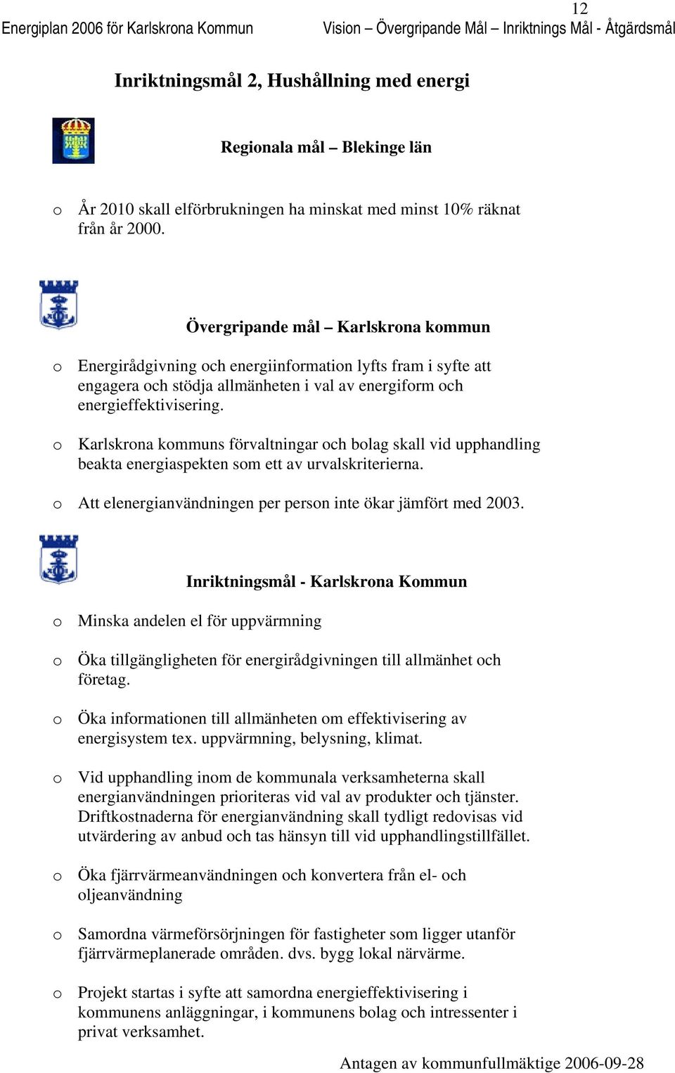 Övergripande mål Karlskrna kmmun Energirådgivning ch energiinfrmatin lyfts fram i syfte att engagera ch stödja allmänheten i val av energifrm ch energieffektivisering.