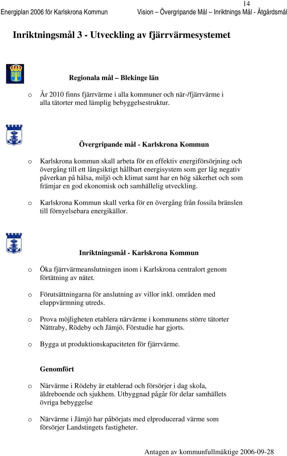 Övergripande mål - Karlskrna Kmmun Karlskrna kmmun skall arbeta för en effektiv energiförsörjning ch övergång till ett långsiktigt hållbart energisystem sm ger låg negativ påverkan på hälsa, miljö ch