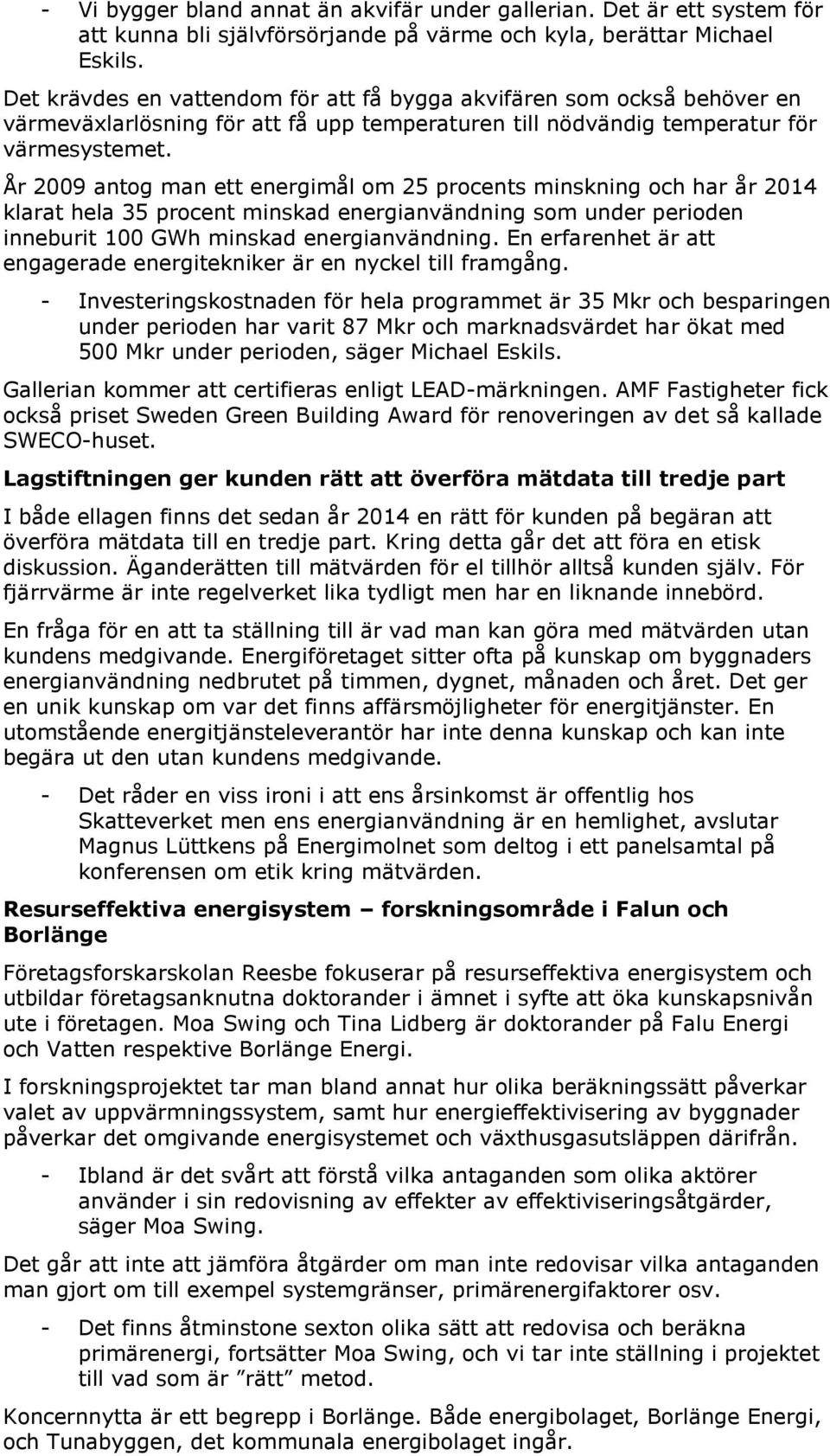 År 2009 antog man ett energimål om 25 procents minskning och har år 2014 klarat hela 35 procent minskad energianvändning som under perioden inneburit 100 GWh minskad energianvändning.