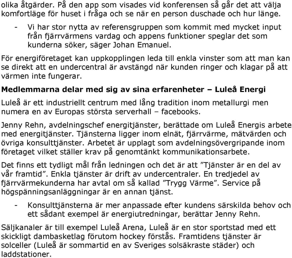 För energiföretaget kan uppkopplingen leda till enkla vinster som att man kan se direkt att en undercentral är avstängd när kunden ringer och klagar på att värmen inte fungerar.