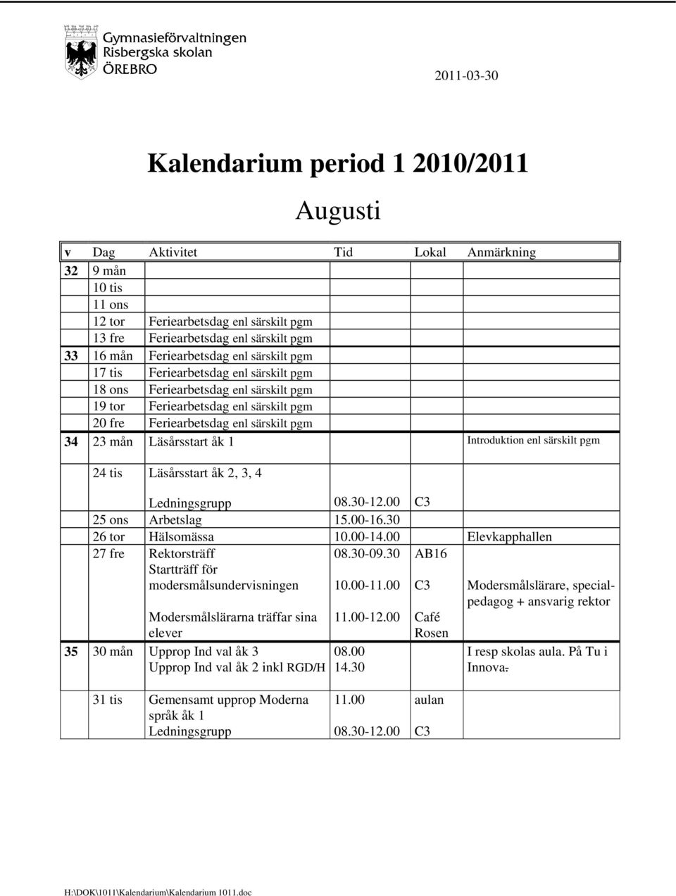 särskilt pgm 24 tis Läsårsstart åk 2, 3, 4 Ledningsgrupp 25 ons Arbetslag 26 tor Hälsomässa 10.00-14.00 Elevkapphallen 27 fre Rektorsträff Startträff för modersmålsundervisningen 08.30-09.30 10.00-11.