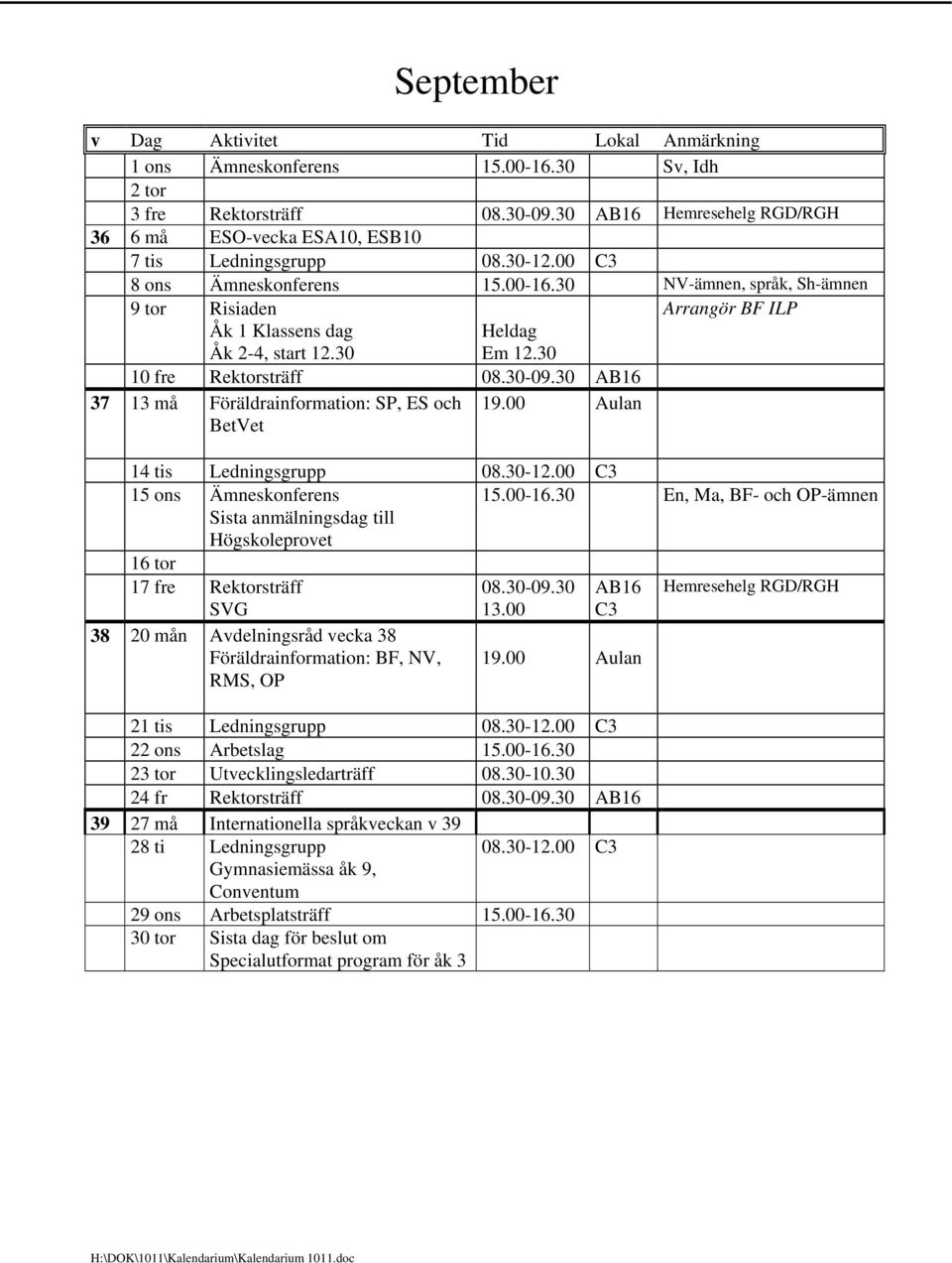 00 Aulan 14 tis Ledningsgrupp 15 ons Ämneskonferens En, Ma, BF- och OP-ämnen Sista anmälningsdag till Högskoleprovet 16 tor 17 fre Rektorsträff Hemresehelg RGD/RGH SVG 13.