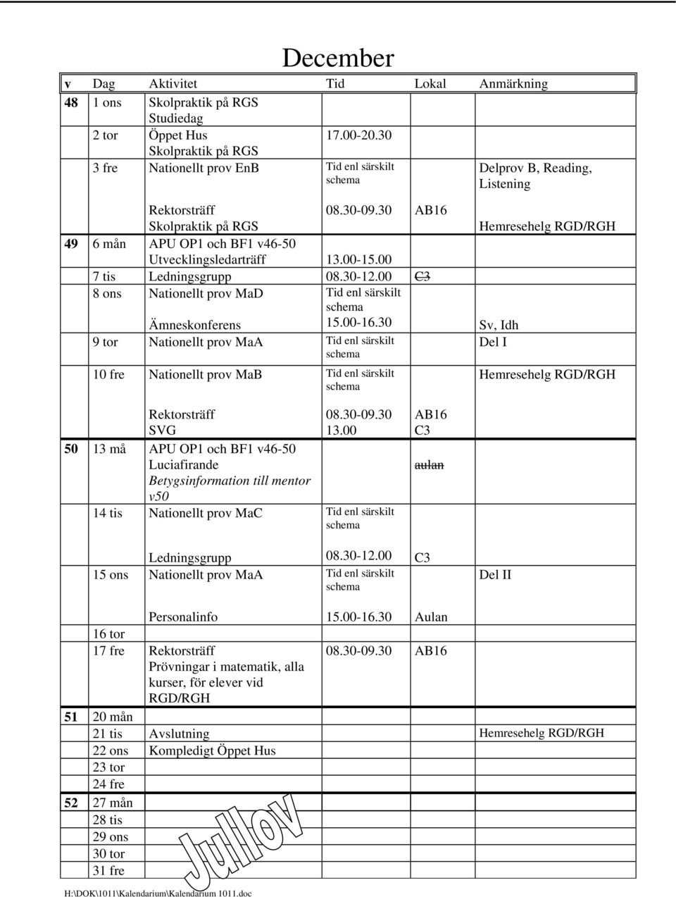 00 7 tis Ledningsgrupp 8 ons Nationellt prov MaD Ämneskonferens Sv, Idh 9 tor Nationellt prov MaA Del I 10 fre Nationellt prov MaB Hemresehelg RGD/RGH Rektorsträff SVG 50 13 må APU OP1 och BF1 v46-50