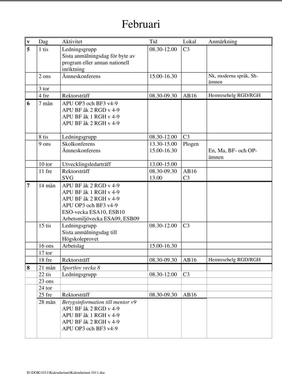 00 Plogen Ämneskonferens En, Ma, BF- och OPämnen 10 tor Utvecklingsledarträff 13.00-15.00 11 fre Rektorsträff SVG 08.30-09.30 13.