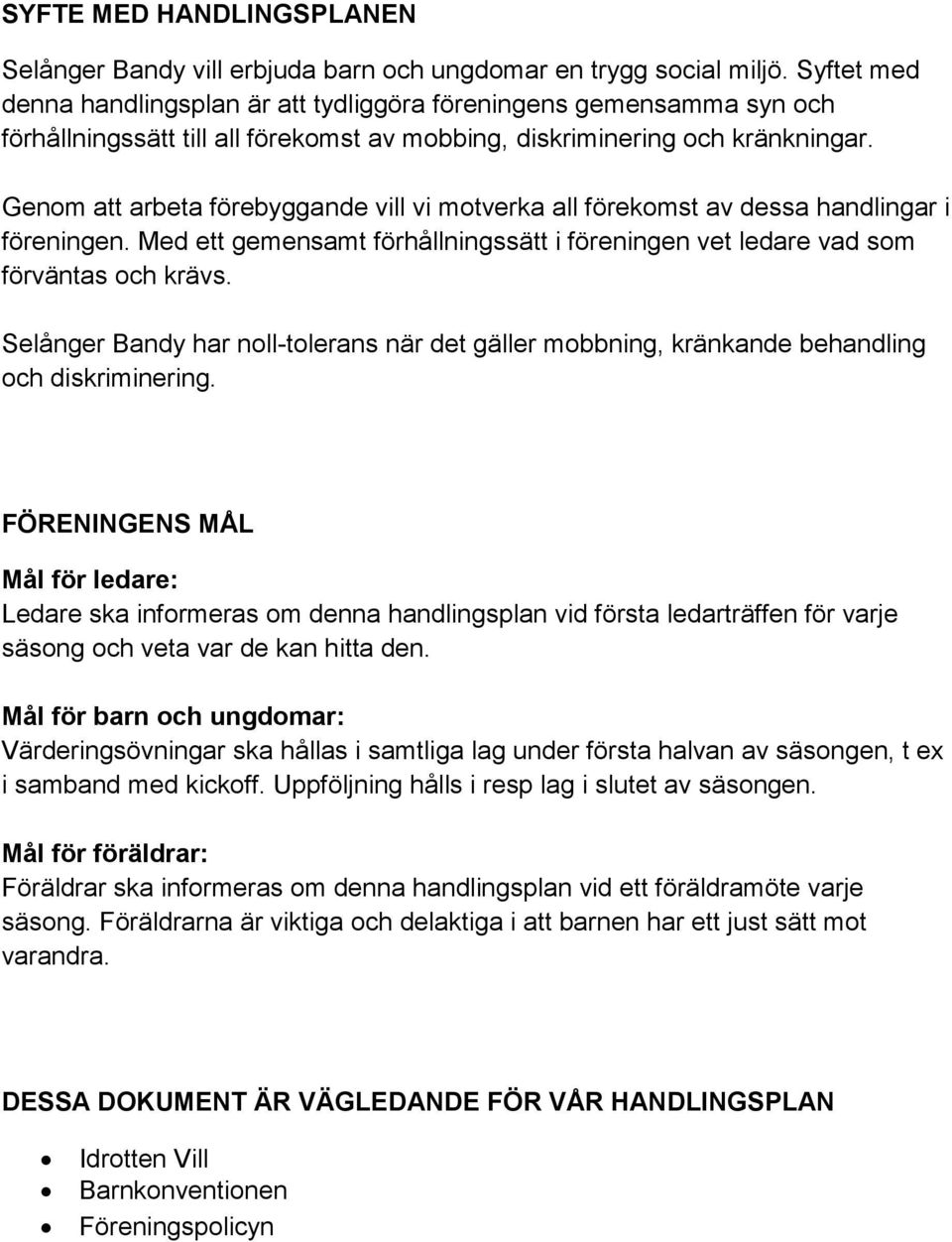 Genom att arbeta förebyggande vill vi motverka all förekomst av dessa handlingar i föreningen. Med ett gemensamt förhållningssätt i föreningen vet ledare vad som förväntas och krävs.