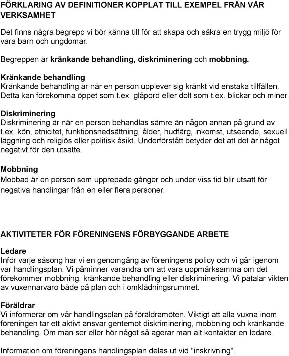 ex. glåpord eller dolt som t.ex. blickar och miner. Diskriminering Diskriminering är när en person behandlas sämre än någon annan på grund av t.ex. kön, etnicitet, funktionsnedsättning, ålder, hudfärg, inkomst, utseende, sexuell läggning och religiös eller politisk åsikt.