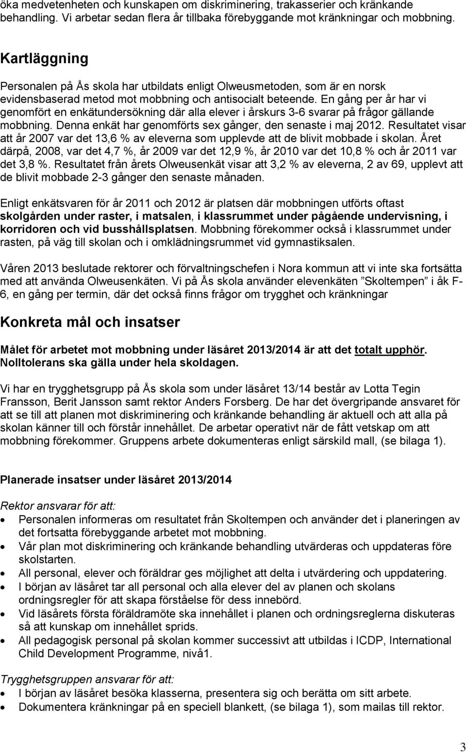 En gång per år har vi genomfört en enkätundersökning där alla elever i årskurs 3-6 svarar på frågor gällande mobbning. Denna enkät har genomförts sex gånger, den senaste i maj 2012.